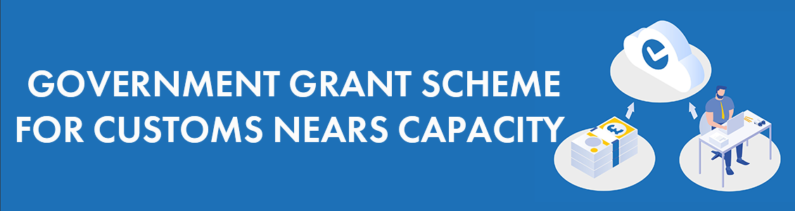 Government Grant Scheme for Customs Nears Capacity